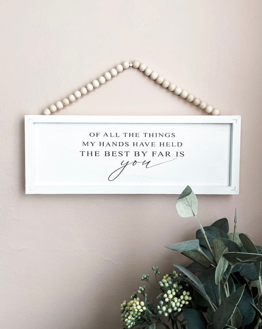 Of all the things my hands have held the best by far is you nursery sign. Nursery wall decor.